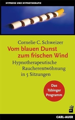 Vom blauen Dunst zum frischen Wind: Hypnotherapeutische Raucherentwöhnung in 5 Sitzungen. Das Tübinger Programm (Hypnose und Hypnotherapie) von Auer-System-Verlag, Carl